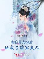 和白月光be后，她成了将军夫人