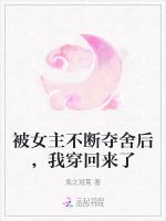 被女主不断夺舍后，我穿回来了