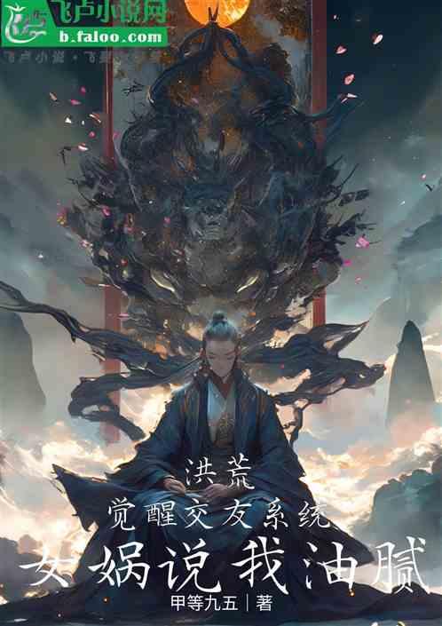 洪荒：觉醒交友系统，女娲说我油