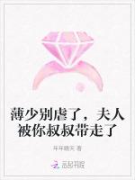 薄少别虐了，夫人被你叔叔带走了